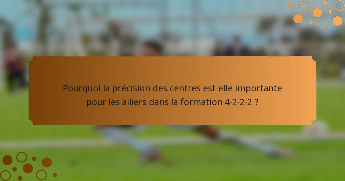 Pourquoi la précision des centres est-elle importante pour les ailiers dans la formation 4-2-2-2 ?