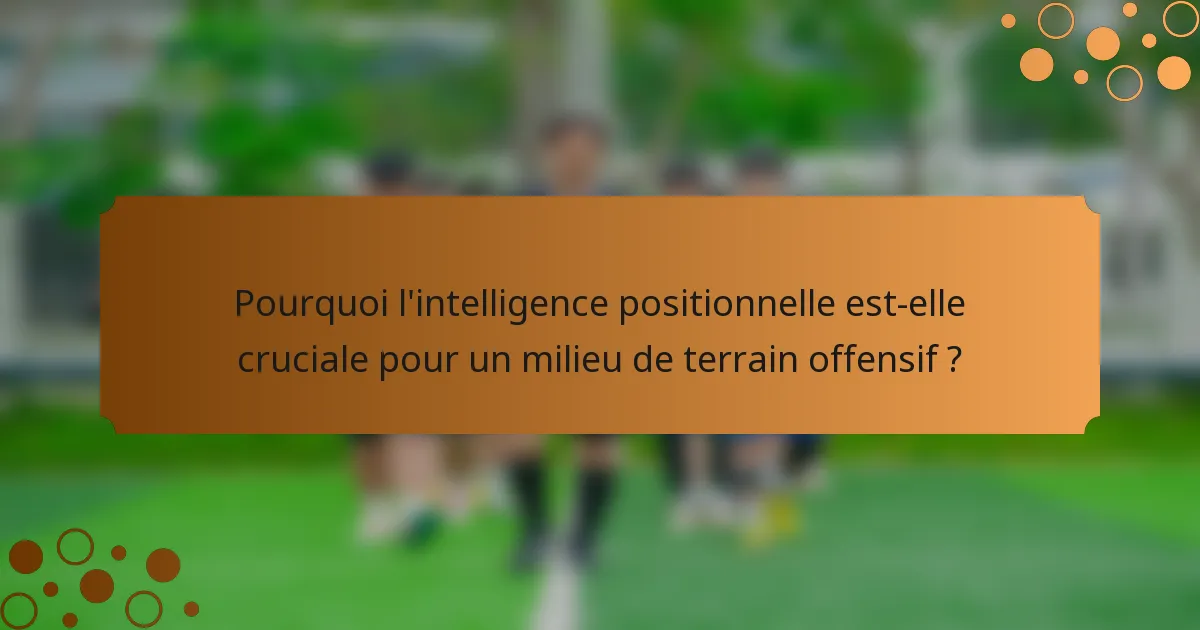 Pourquoi l'intelligence positionnelle est-elle cruciale pour un milieu de terrain offensif ?