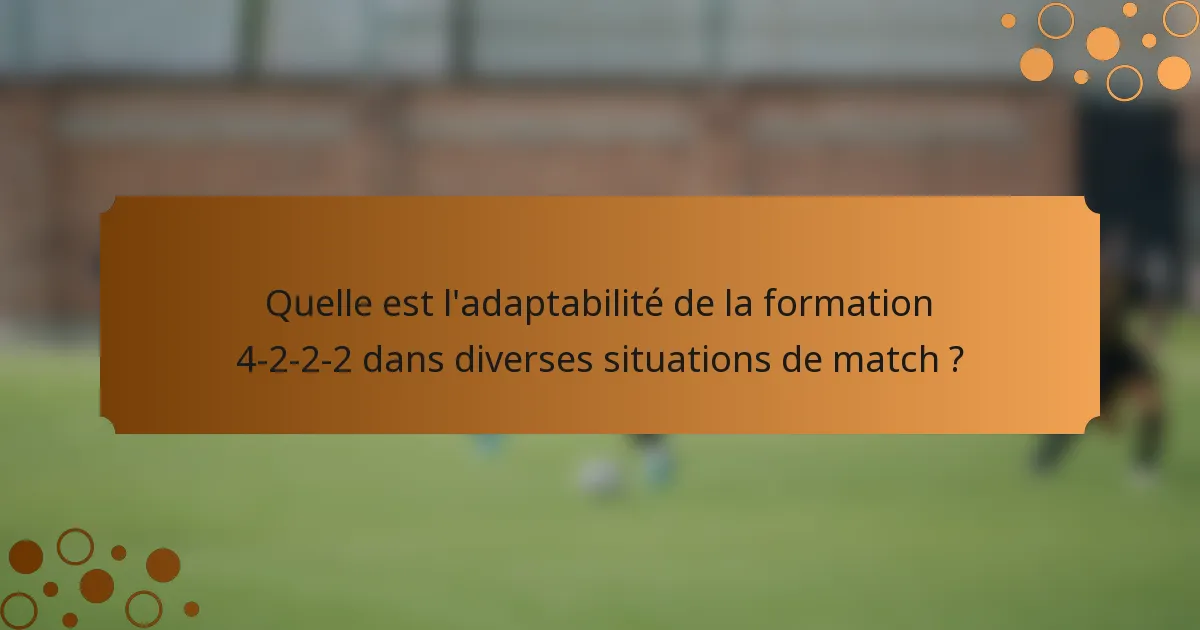 Quelle est l'adaptabilité de la formation 4-2-2-2 dans diverses situations de match ?