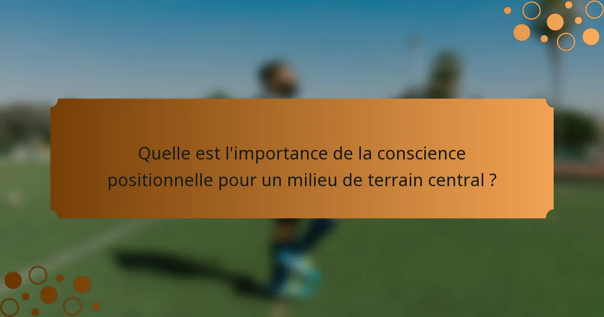 Quelle est l'importance de la conscience positionnelle pour un milieu de terrain central ?