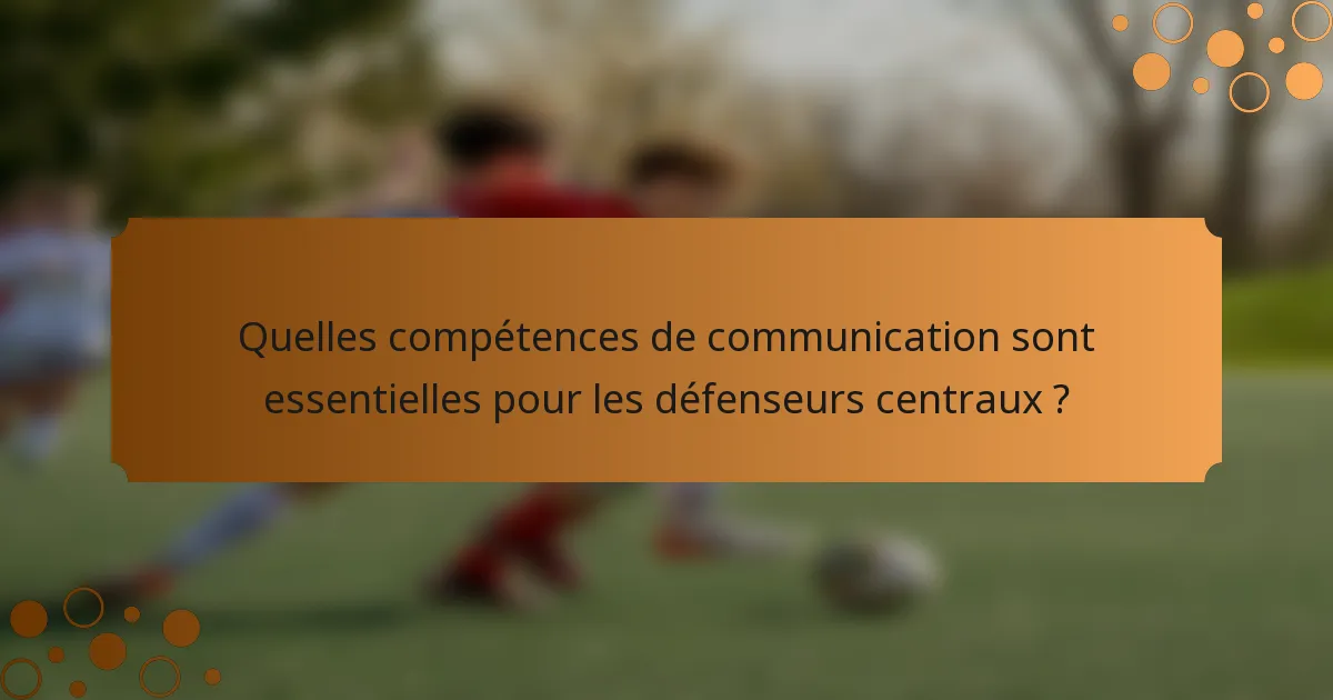 Quelles compétences de communication sont essentielles pour les défenseurs centraux ?