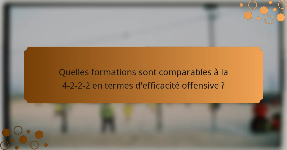 Quelles formations sont comparables à la 4-2-2-2 en termes d'efficacité offensive ?