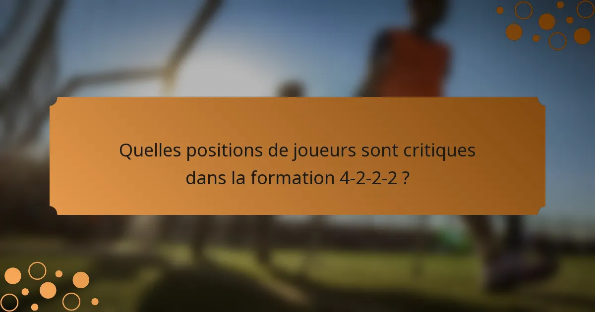 Quelles positions de joueurs sont critiques dans la formation 4-2-2-2 ?