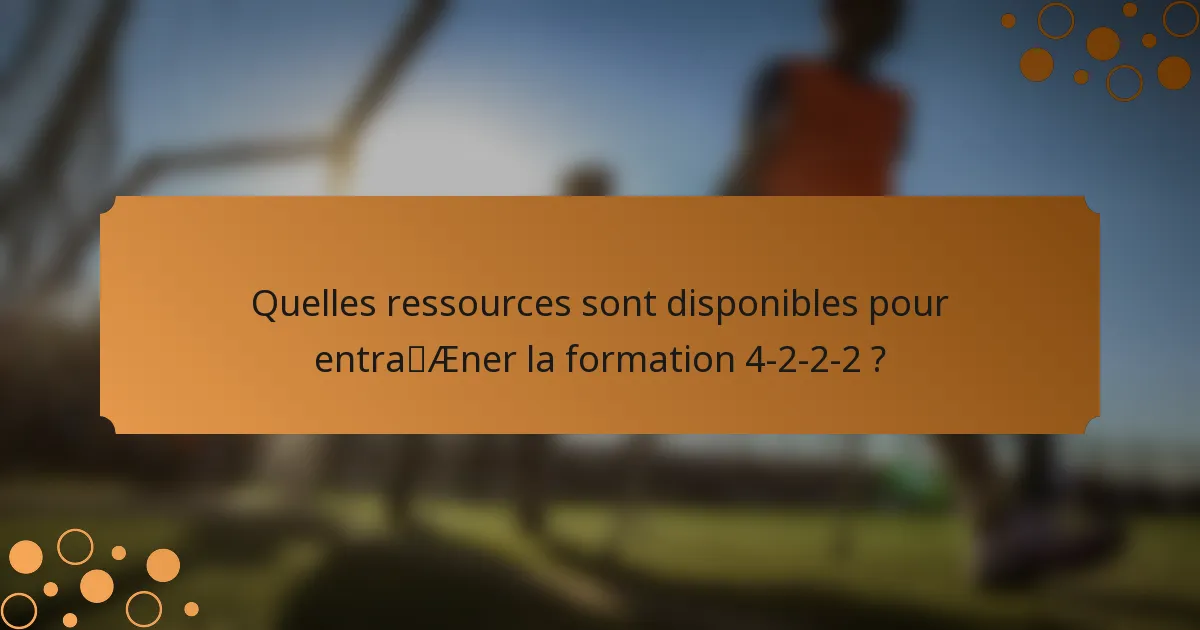 Quelles ressources sont disponibles pour entraîner la formation 4-2-2-2 ?