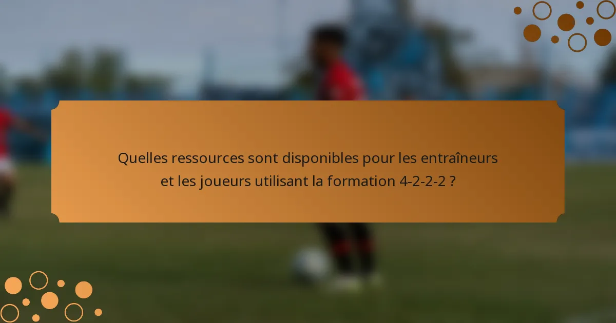 Quelles ressources sont disponibles pour les entraîneurs et les joueurs utilisant la formation 4-2-2-2 ?