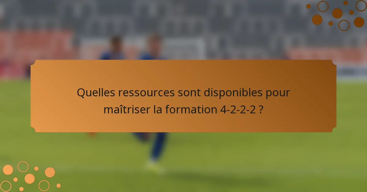 Quelles ressources sont disponibles pour maîtriser la formation 4-2-2-2 ?