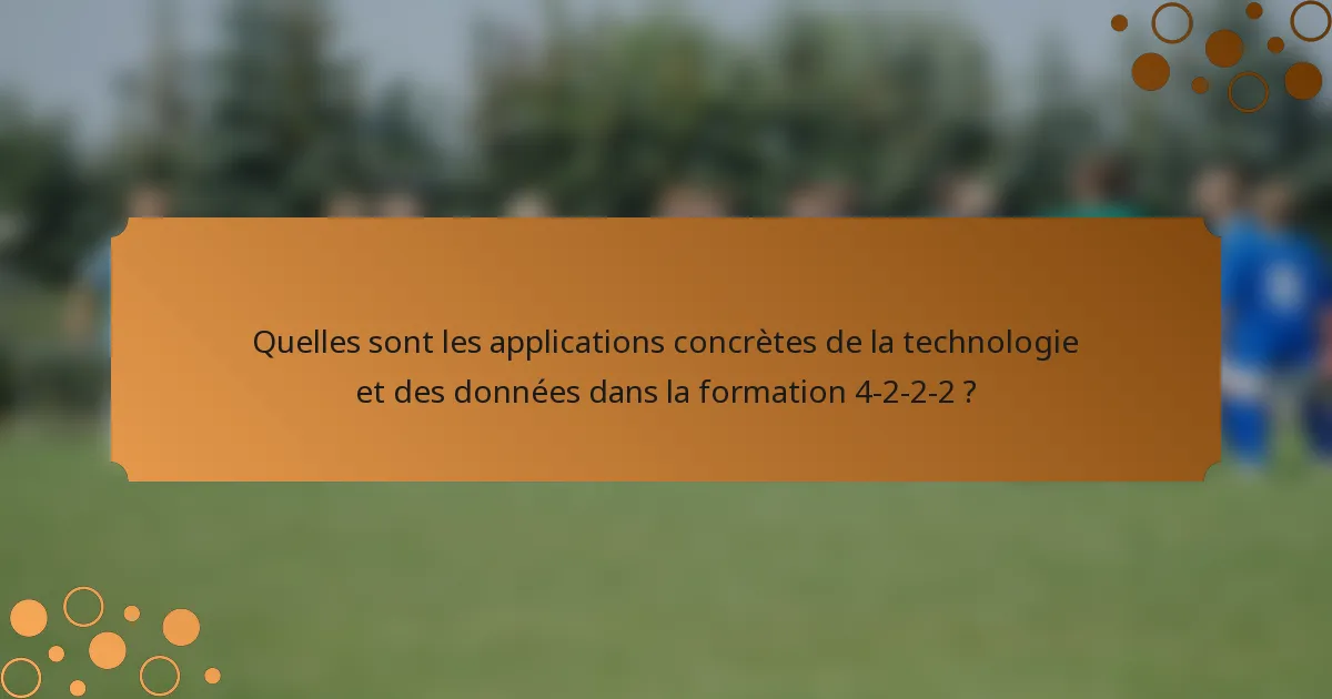 Quelles sont les applications concrètes de la technologie et des données dans la formation 4-2-2-2 ?