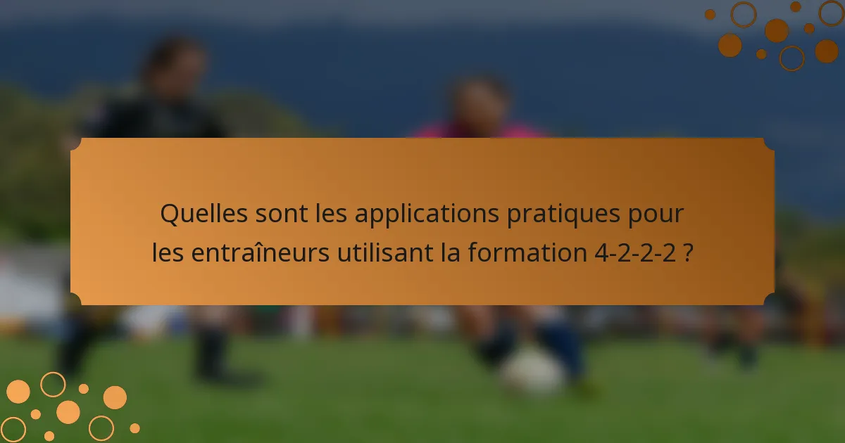 Quelles sont les applications pratiques pour les entraîneurs utilisant la formation 4-2-2-2 ?