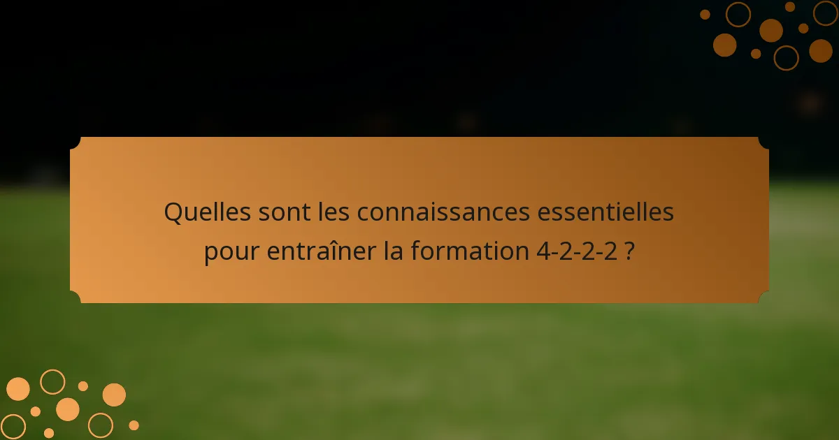 Quelles sont les connaissances essentielles pour entraîner la formation 4-2-2-2 ?