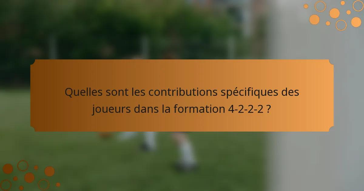 Quelles sont les contributions spécifiques des joueurs dans la formation 4-2-2-2 ?