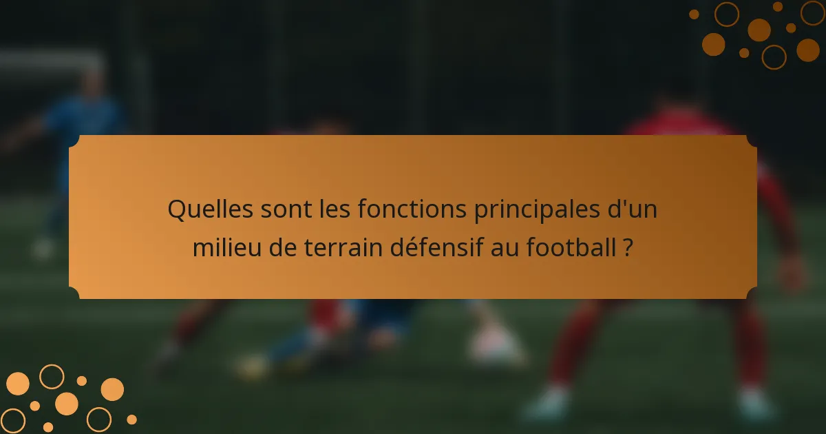 Quelles sont les fonctions principales d'un milieu de terrain défensif au football ?