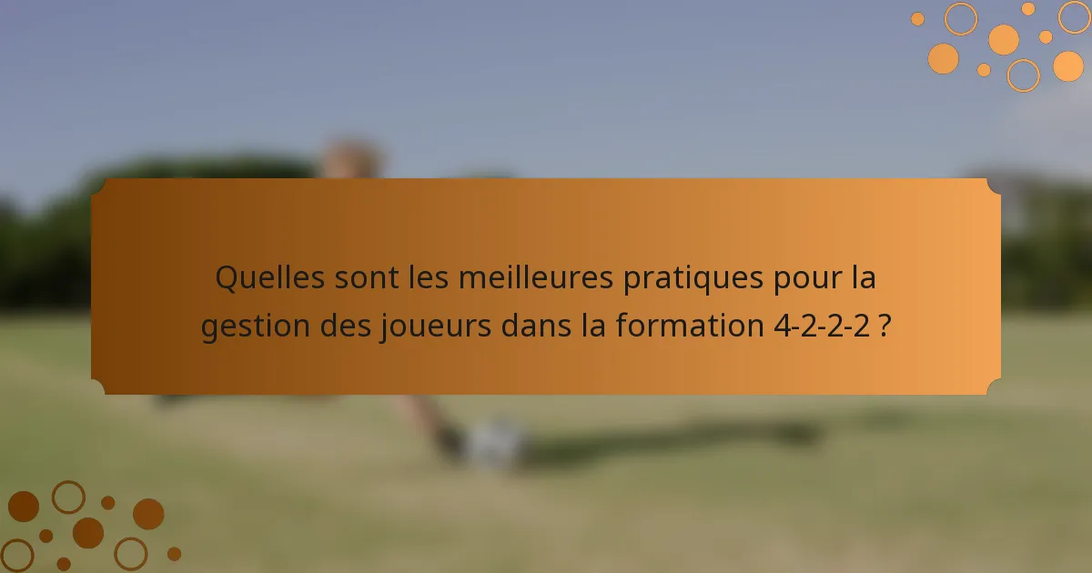 Quelles sont les meilleures pratiques pour la gestion des joueurs dans la formation 4-2-2-2 ?