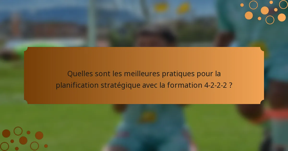 Quelles sont les meilleures pratiques pour la planification stratégique avec la formation 4-2-2-2 ?