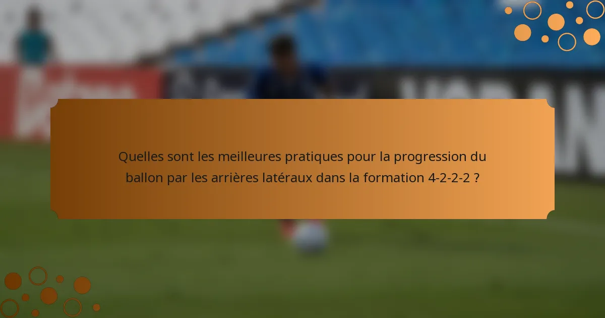 Quelles sont les meilleures pratiques pour la progression du ballon par les arrières latéraux dans la formation 4-2-2-2 ?