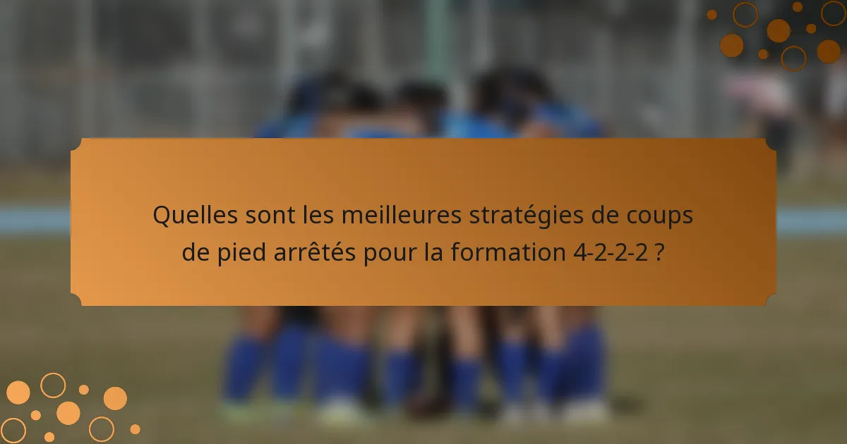 Quelles sont les meilleures stratégies de coups de pied arrêtés pour la formation 4-2-2-2 ?