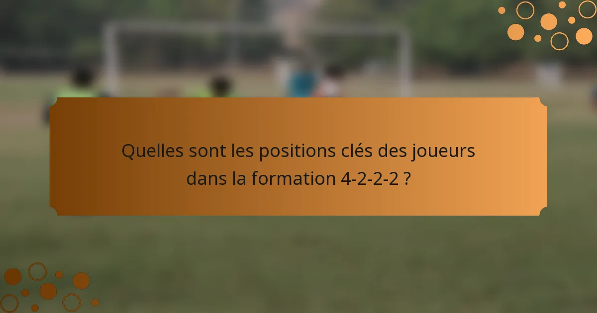 Quelles sont les positions clés des joueurs dans la formation 4-2-2-2 ?
