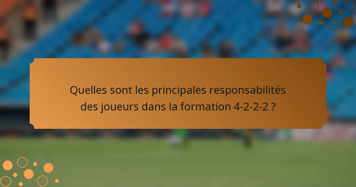 Quelles sont les principales responsabilités des joueurs dans la formation 4-2-2-2 ?