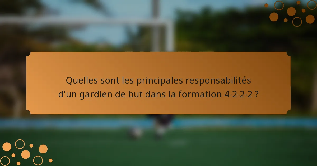 Quelles sont les principales responsabilités d'un gardien de but dans la formation 4-2-2-2 ?
