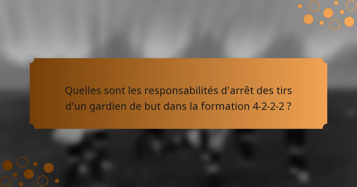 Quelles sont les responsabilités d'arrêt des tirs d'un gardien de but dans la formation 4-2-2-2 ?