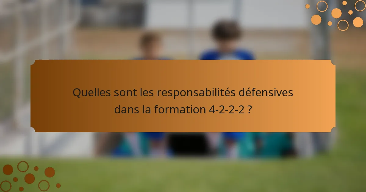 Quelles sont les responsabilités défensives dans la formation 4-2-2-2 ?