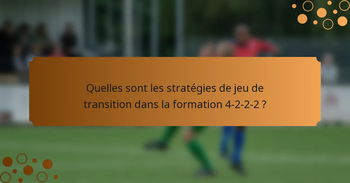 Quelles sont les stratégies de jeu de transition dans la formation 4-2-2-2 ?