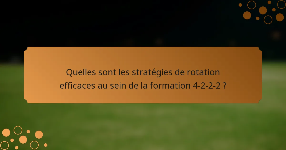 Quelles sont les stratégies de rotation efficaces au sein de la formation 4-2-2-2 ?