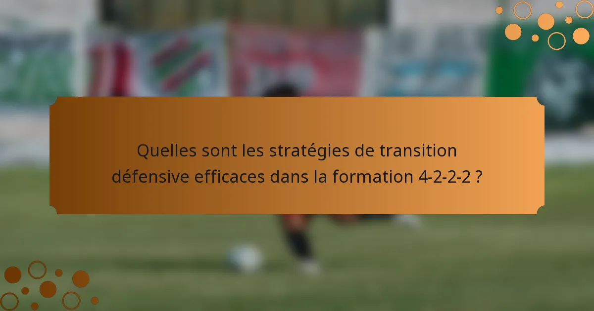 Quelles sont les stratégies de transition défensive efficaces dans la formation 4-2-2-2 ?