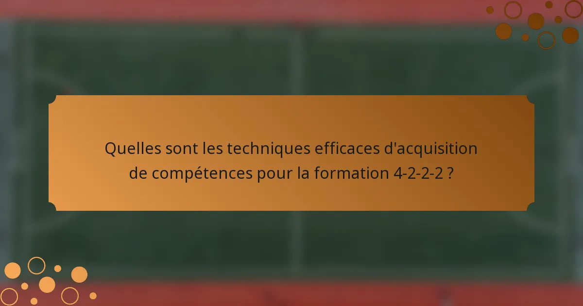Quelles sont les techniques efficaces d'acquisition de compétences pour la formation 4-2-2-2 ?