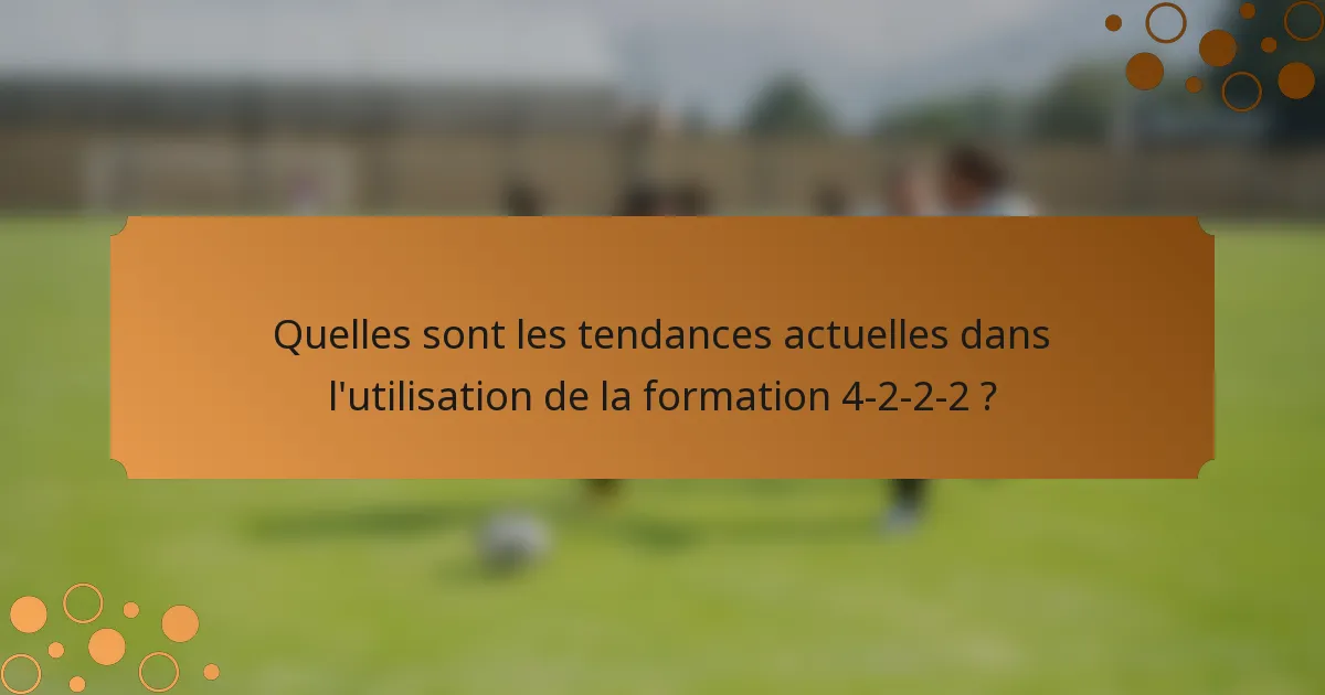 Quelles sont les tendances actuelles dans l'utilisation de la formation 4-2-2-2 ?