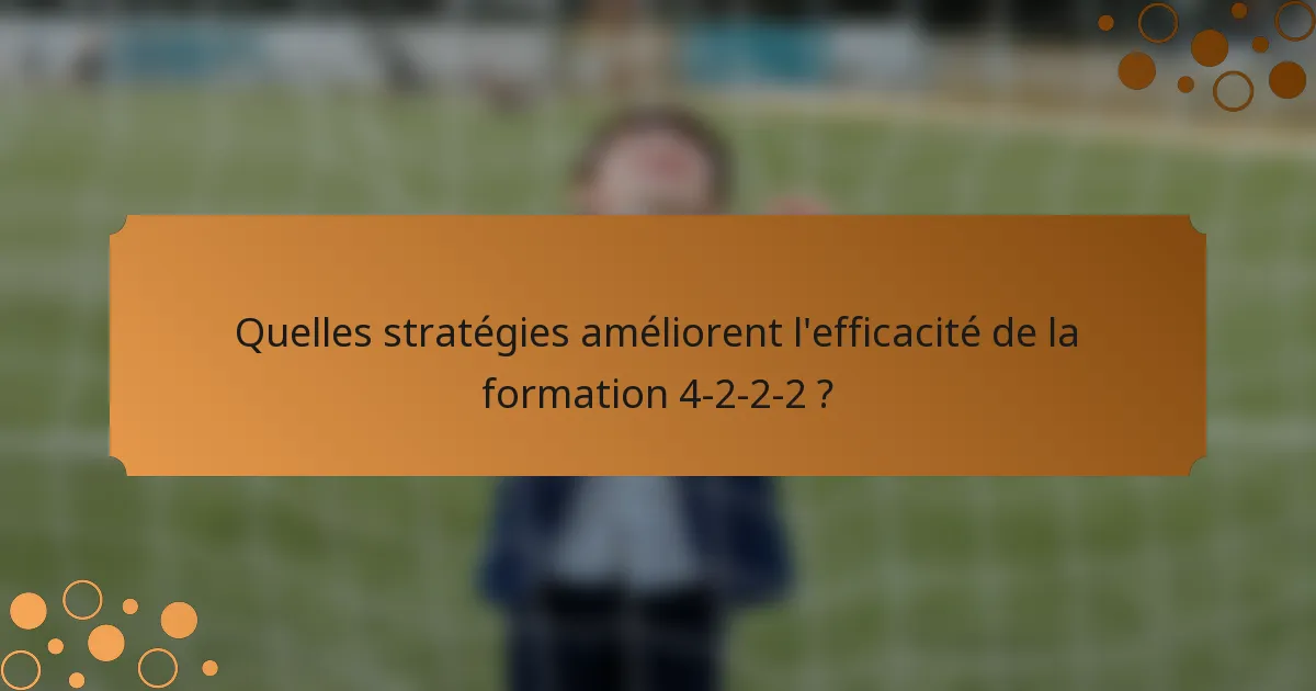 Quelles stratégies améliorent l'efficacité de la formation 4-2-2-2 ?