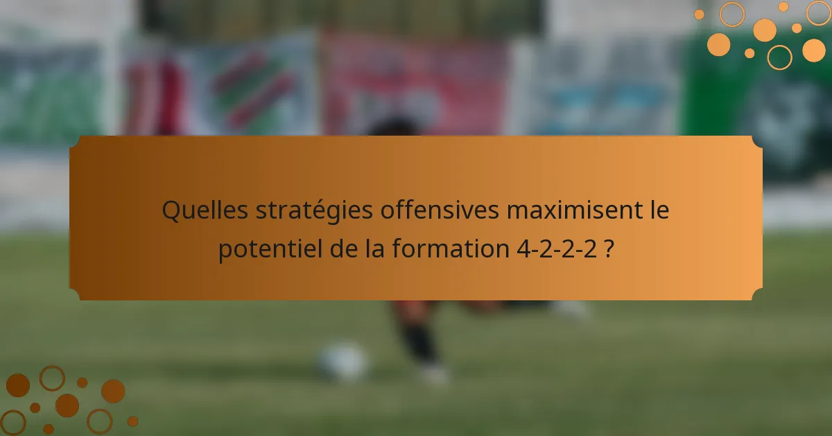 Quelles stratégies offensives maximisent le potentiel de la formation 4-2-2-2 ?