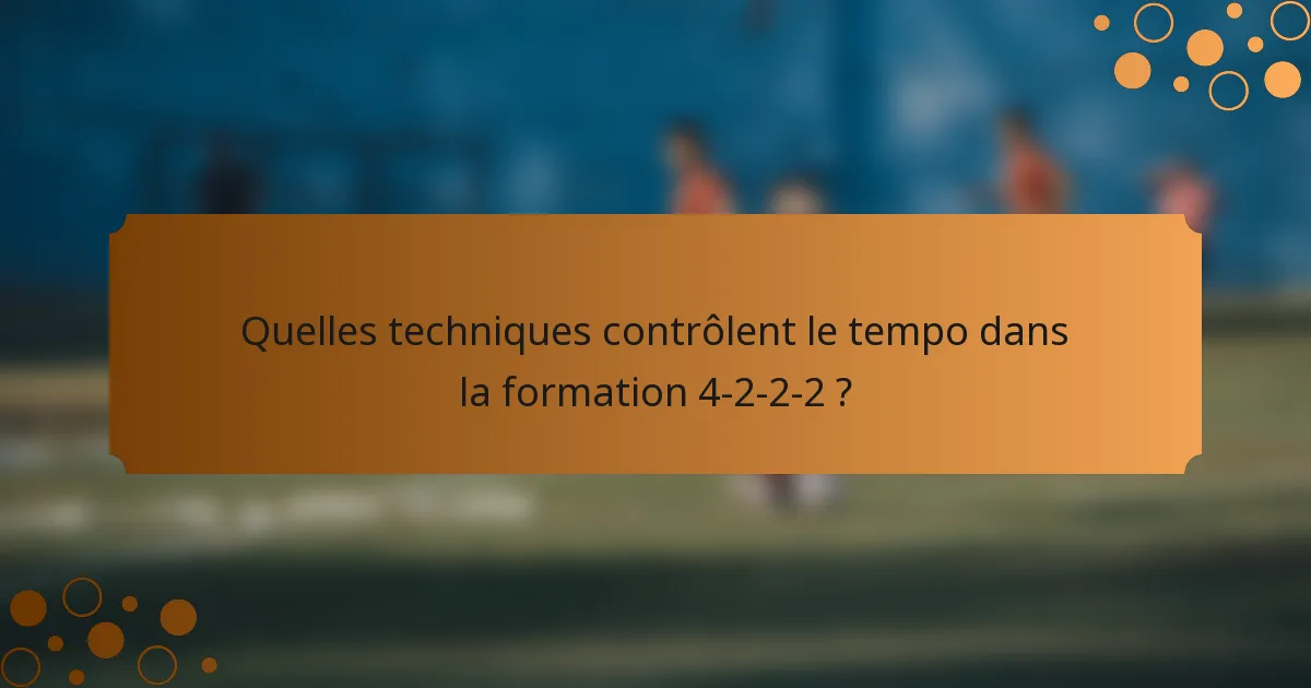 Quelles techniques contrôlent le tempo dans la formation 4-2-2-2 ?