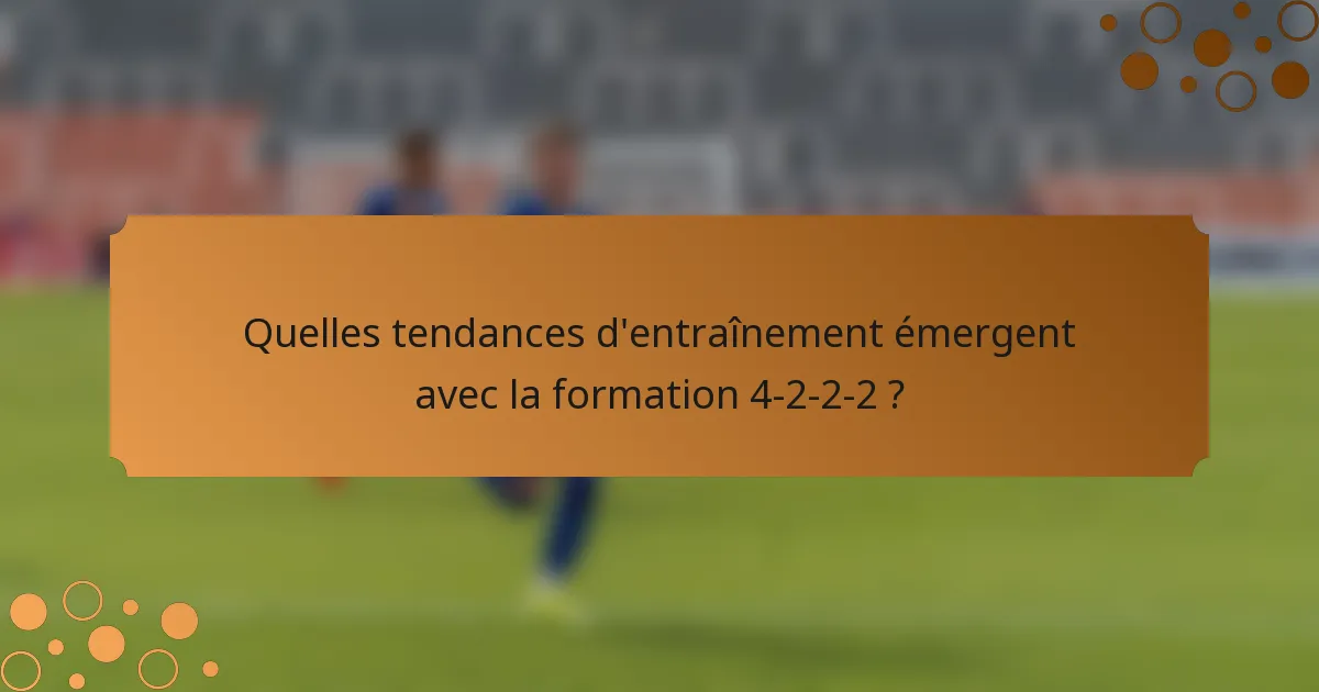 Quelles tendances d'entraînement émergent avec la formation 4-2-2-2 ?