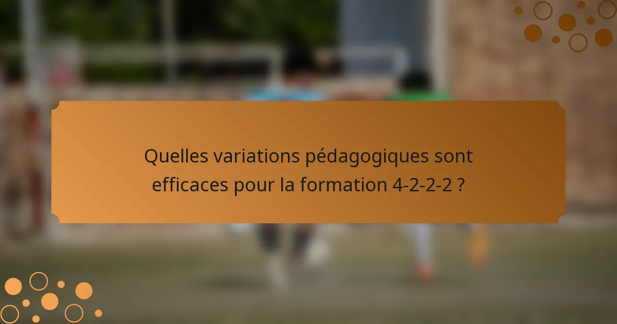 Quelles variations pédagogiques sont efficaces pour la formation 4-2-2-2 ?