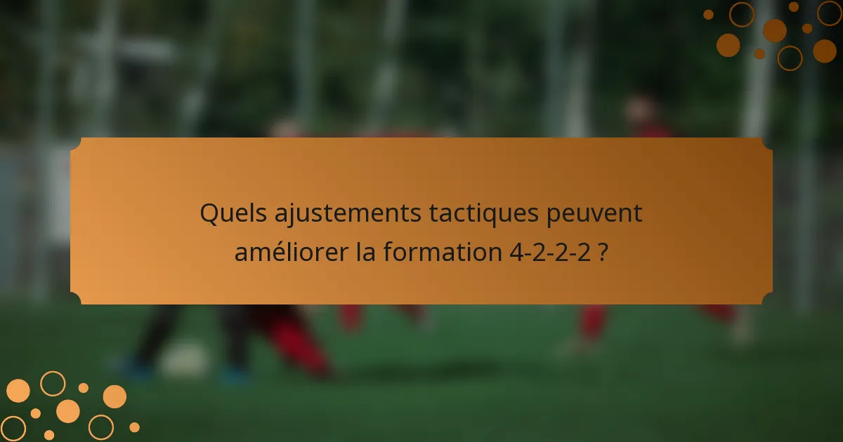 Quels ajustements tactiques peuvent améliorer la formation 4-2-2-2 ?