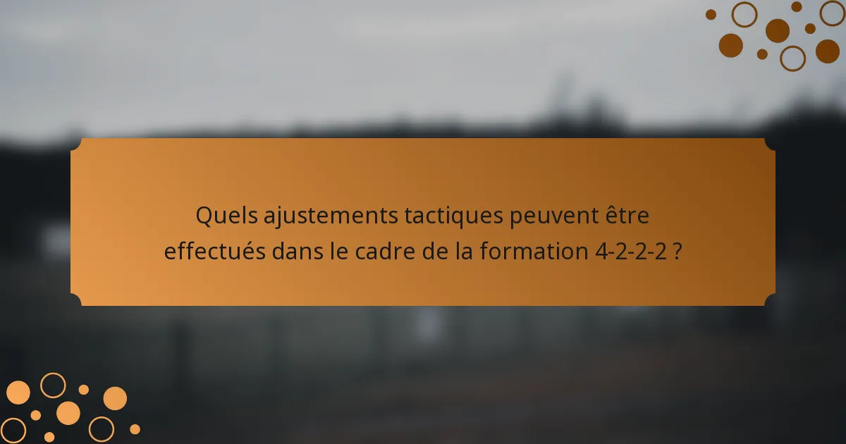 Quels ajustements tactiques peuvent être effectués dans le cadre de la formation 4-2-2-2 ?
