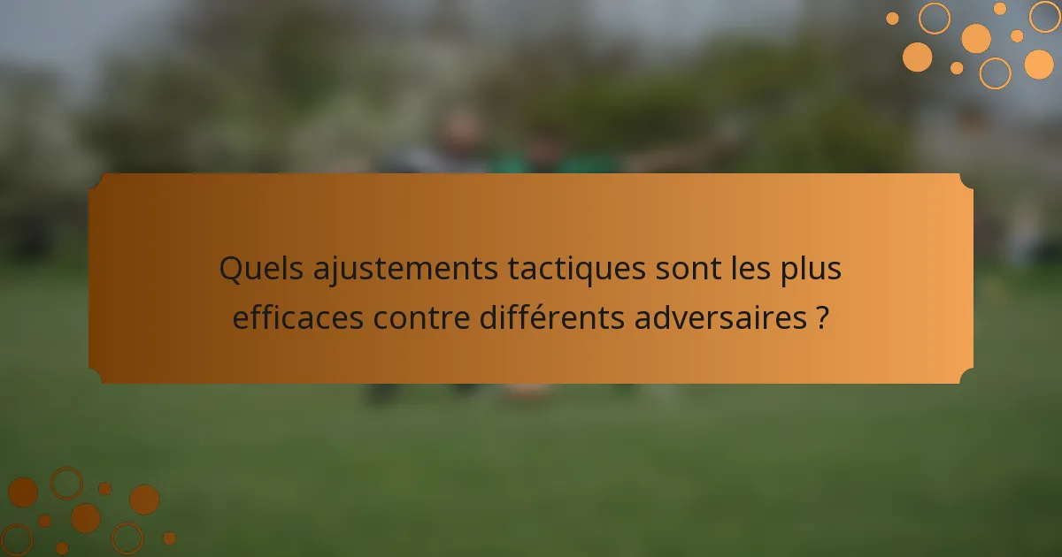 Quels ajustements tactiques sont les plus efficaces contre différents adversaires ?