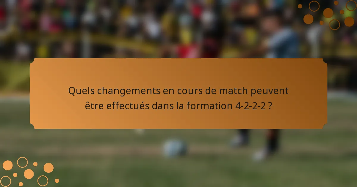 Quels changements en cours de match peuvent être effectués dans la formation 4-2-2-2 ?