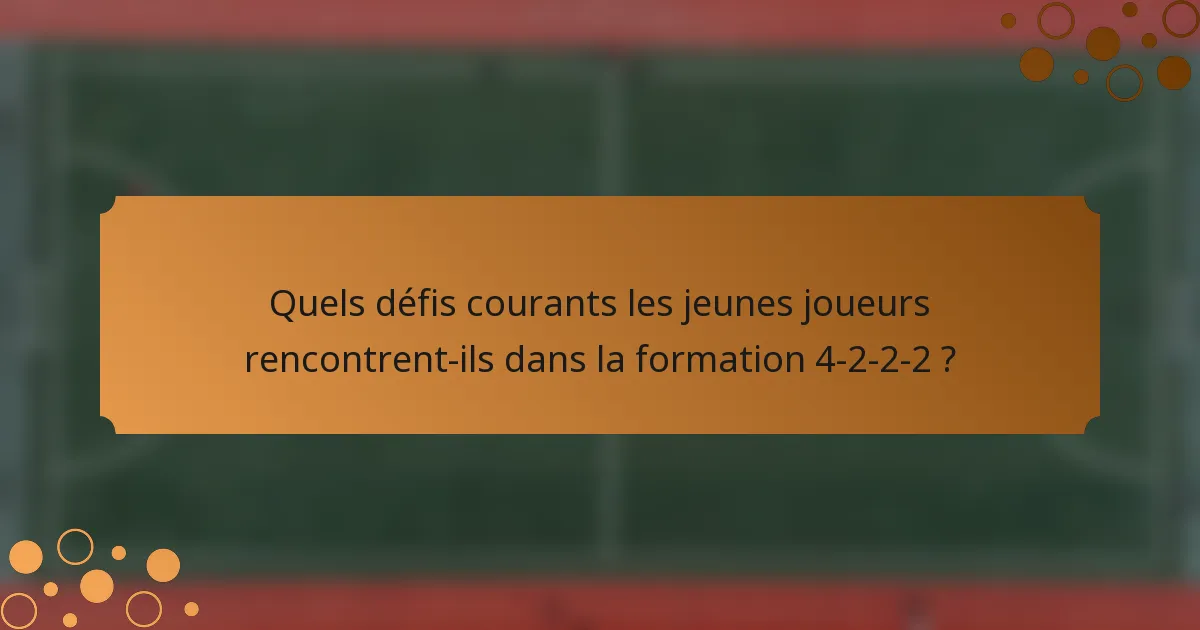 Quels défis courants les jeunes joueurs rencontrent-ils dans la formation 4-2-2-2 ?