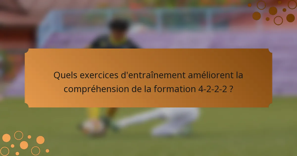 Quels exercices d'entraînement améliorent la compréhension de la formation 4-2-2-2 ?