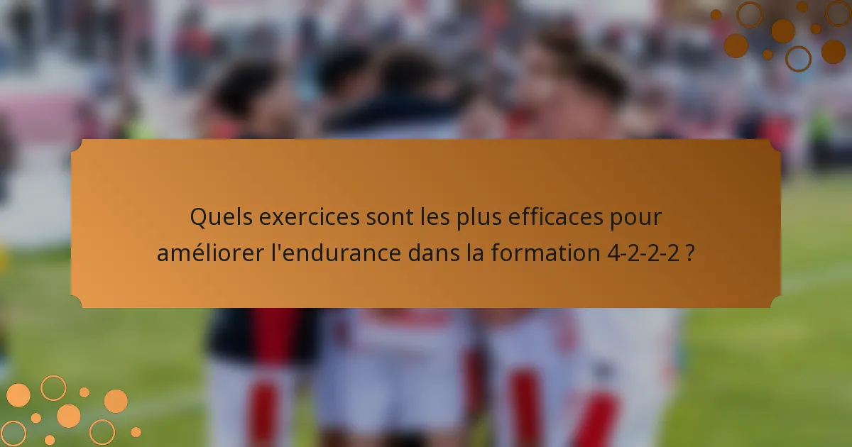 Quels exercices sont les plus efficaces pour améliorer l'endurance dans la formation 4-2-2-2 ?