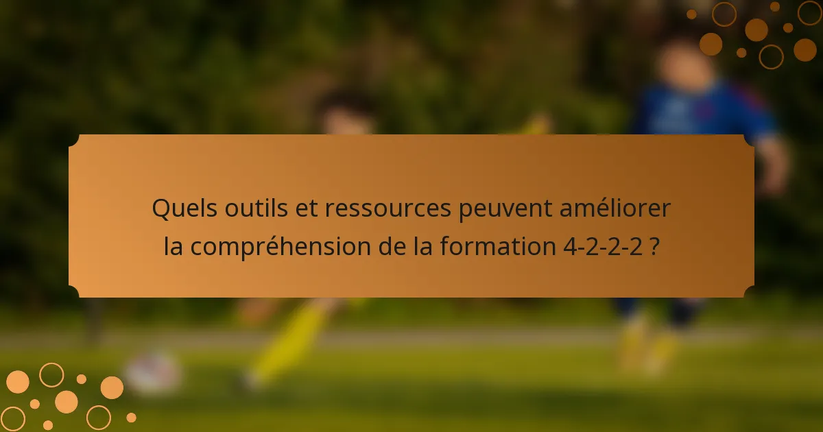 Quels outils et ressources peuvent améliorer la compréhension de la formation 4-2-2-2 ?