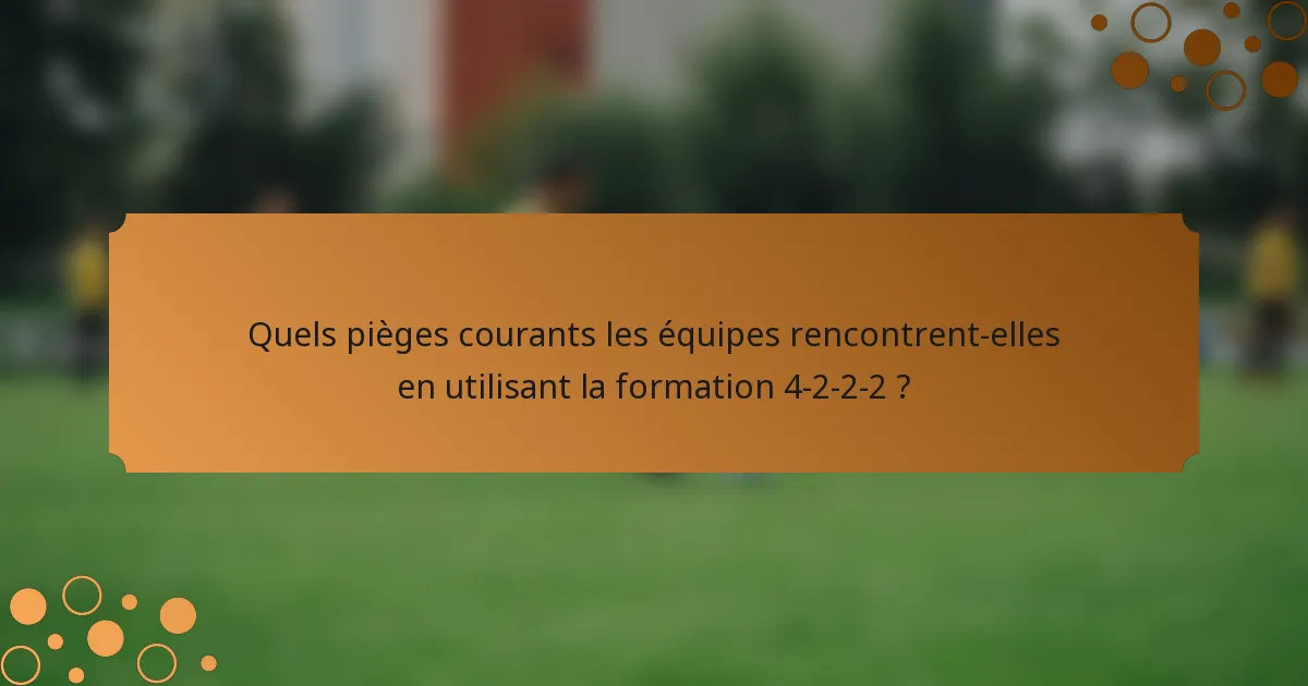 Quels pièges courants les équipes rencontrent-elles en utilisant la formation 4-2-2-2 ?