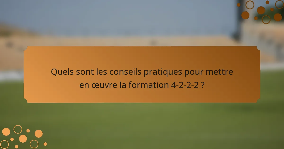 Quels sont les conseils pratiques pour mettre en œuvre la formation 4-2-2-2 ?