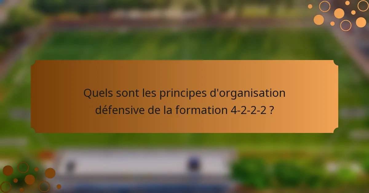 Quels sont les principes d'organisation défensive de la formation 4-2-2-2 ?
