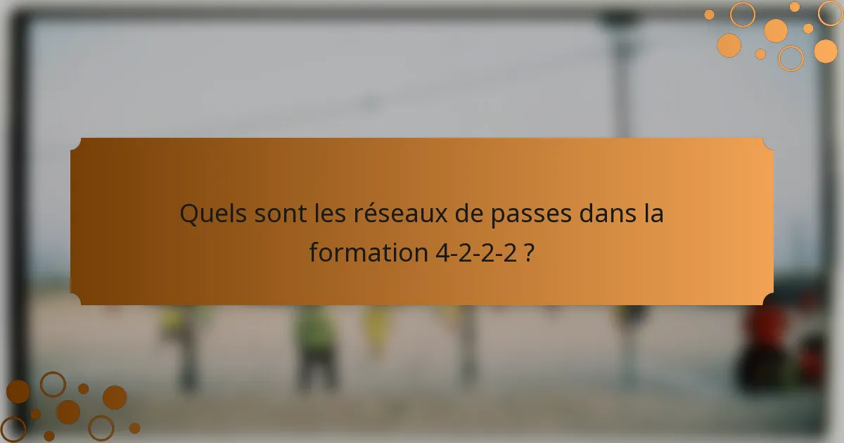 Quels sont les réseaux de passes dans la formation 4-2-2-2 ?