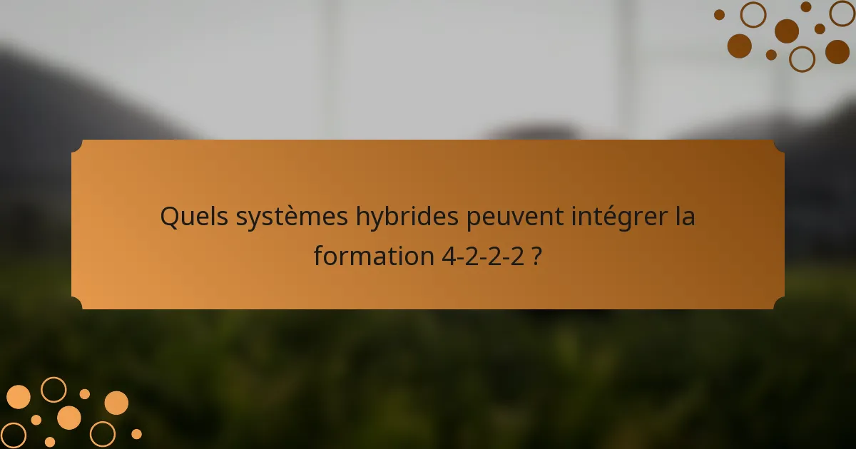 Quels systèmes hybrides peuvent intégrer la formation 4-2-2-2 ?