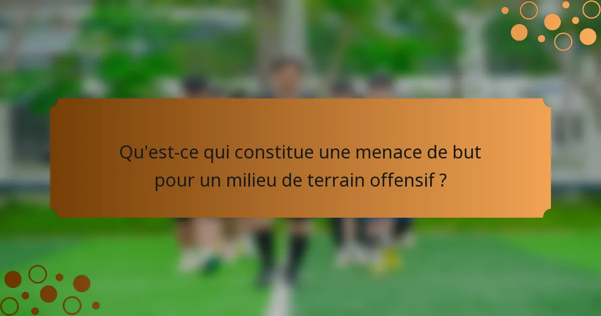 Qu'est-ce qui constitue une menace de but pour un milieu de terrain offensif ?